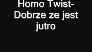 Homo Twist Dobrze że jest jutro [upl. by Htirehc575]