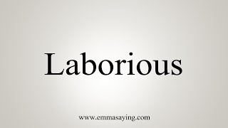 How To Say Laborious [upl. by Selie]