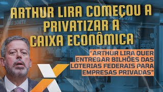 Arthur Lira começou a privatizar a Caixa Econômica [upl. by Neram]