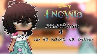 •Encanto reacciona a no se habla de bruno• ♡ ɴᴀʏᴇʟɪ シ︎ [upl. by Egoreg]