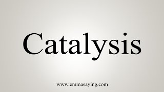 How To Say Catalysis [upl. by Nalym]