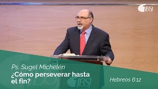 ¿Cómo perseverar hasta el fin  Hebreos 612  Ps Sugel Michelén [upl. by Ahel859]