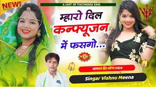 Vishnu Meena Geet म्हारो दिल कन्फ्यूजन में फसगो Meena Geet 2024  Pachwara King [upl. by Helban608]