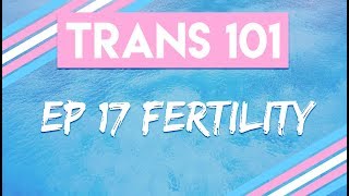 Trans 101 Ep 17  Fertility CC [upl. by Cran]