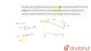Two paper screens A and B are separated by a distance of 100m A bullet pierces A and [upl. by Ecurb600]