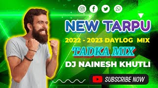 NEW TARPU 2022  2023 DAYLOG TADKA MIX DJ NAINESH FROM KHUTLI [upl. by Hewett399]