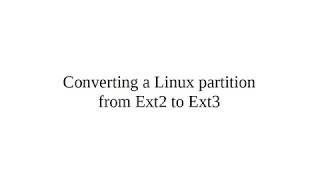 Converting a Linux partition from Ext2 to Ext3 [upl. by Nyladnewg]