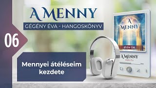 📖 06 Mennyei átéléseim kezdete  A MENNY  hangoskönyv Gégény Éva [upl. by Oned]