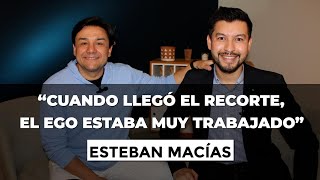 ESTEBAN MACÍAS quotCuando llegó el RECORTE el EGO estaba muy TRABAJADOquot [upl. by Renfred876]