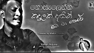 Nosalenna Kadulak Dasin  නොසැලෙන්න කඳුලක් දෑසින් ඔබ මා කෙරේ🥺💕  Yohan Arjuna  Madushanka [upl. by Arebma366]