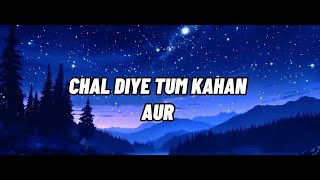 CHAL DIYE TUM KAHAN  KABHI MAIN KABHI TUM  SLOWED AND REVERB  LYRICAL OST music [upl. by Hippel]