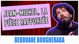 JEANMICHEL LA PIÈCE RAPPORTÉE  REDOUANE BOUGHERABA [upl. by Dupin]