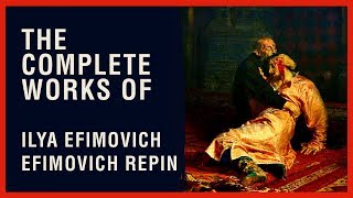 The Complete Works of Ilya Efimovich Efimovich Repin [upl. by Bow]