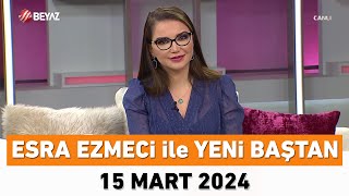 Esra Ezmeci ile Yeni Baştan 15 Mart 2024 [upl. by Erminna734]