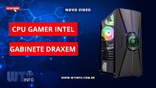 CPU GAMER INTEL GABINETE DRAXEN  WTINFO EQUIPAMENTOS [upl. by Rafiq114]