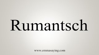 How To Say Rumantsch [upl. by Lusty]