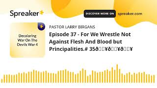 Episode 37  For We Wrestle Not Against Flesh And Blood but Principalities 35🔥🔥🔥 [upl. by Arateehc]