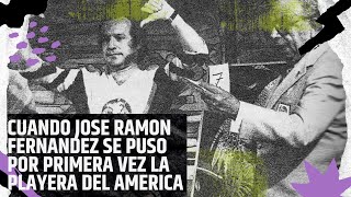 CUANDO JOSE RAMON FERNANDEZ SE PUSO POR PRIMERA VEZ LA PLAYERA DEL AMERICA [upl. by Etteb35]