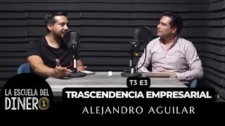 T3 E3 Trascendencia Empresarial  Alejandro Aguilar  La Escuela del Dinero [upl. by Airdnaxila]