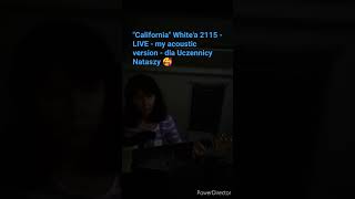 quotCaliforniaquot Whitea 2115  LIVE  my acoustic version  dla Uczennicy Nataszy 🥰 [upl. by Ecnerat]