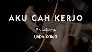 AKU CAH KERJO  Pendhoza  KARAOKE GITAR AKUSTIK NADA COWO  MALE [upl. by Ennovart917]