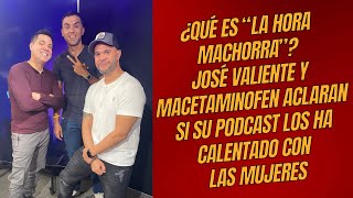 JOSÉ VALIENTE Y MACETAMINOFEN ACLARAN SI SU PODCAST LA HORA MACHORRA LOS CALENTÓ CON LAS MUJERES [upl. by Codel]