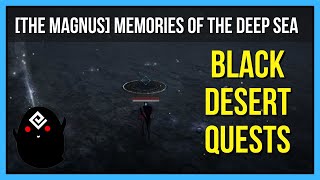 The Magnus Memories of the Deep Sea  Black Desert Online Quests [upl. by Aeriela]