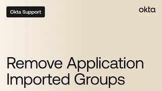 Remove Application Imported Groups from Okta  Okta Support [upl. by Franza]