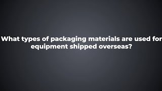 What types of packaging materials are used for equipment shipped overseas [upl. by Nevad33]