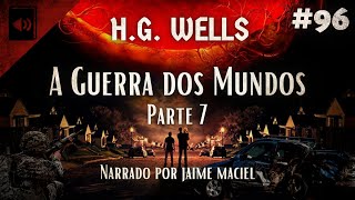 96  Audiolivro  A Guerra dos mundos  HG Wells Parte 7 [upl. by Adnamor]