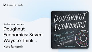 Doughnut Economics Seven Ways to Think Like a… by Kate Raworth · Audiobook preview [upl. by Siddon883]