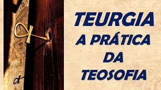 TEURGIA  A PRÁTICA DA TEOSOFIA [upl. by Fanchan]