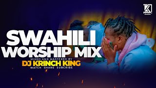 BEST SWAHILI WORSHIP MIX OF ALL TIME  1HR  NONSTOP PRAISE AND WORSHIP GOSPEL MIX  DJ KRINCH KING [upl. by Larrisa]