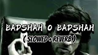 Badshah O Badshah  slowed  reverb   Slofi verse lofi songs [upl. by Faun516]