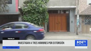 Trujillo investigan a tres hombres por extorsión [upl. by Ayita]