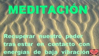 MEDITACIÓN Recuperar nuestro poder tras estar en contacto con energías de baja vibración [upl. by Cut]