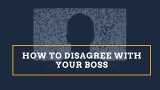 How To Disagree With Your Boss [upl. by Cleave]