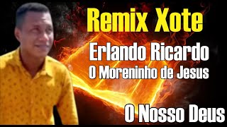 O NOSSO DEUS ERLANDO RICARDO REMIX XOTE [upl. by Aissirac]