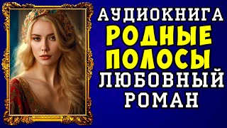 😱 АУДИОКНИГА ЛЮБОВНЫЙ РОМАН РОДНЫЕ ПОЛОСЫ 😱 ПОЛНАЯ ВЕРСИЯ 😱 НОВИНКА 2023 😱 [upl. by Hedgcock209]