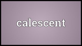 Calescent Meaning [upl. by Aislehc887]