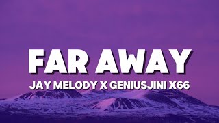 Far Away lyrics  Jay melody ft Geniusjini x66 [upl. by Latricia]