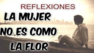 ► LA MUJER ES COMO LA FLOR  REFLEXIONES HERMOSAS 2016 [upl. by Dopp]