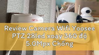 Review Camera Wifi Yoosee PTZ 28led xoay 360 độ 50Mpx Chống nước BẢO HÀNH 12 THÁNG [upl. by Aihtibat]