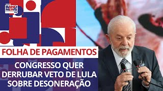 Congresso quer derrubar veto de Lula sobre desoneração da folha de pagamentos [upl. by Wolpert]