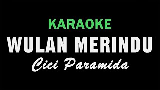 WULAN MERINDU  Cici Paramida  KARAOKE [upl. by Cilka]