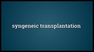 Syngeneic transplantation Meaning [upl. by Luht]