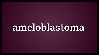 Ameloblastoma Meaning [upl. by Anitnoc419]