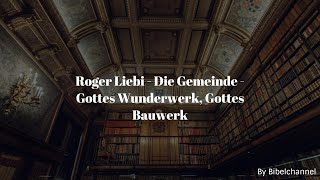 Roger Liebi  Die Gemeinde  Gottes Wunderwerk Gottes Bauwerk [upl. by Ecidnacal]