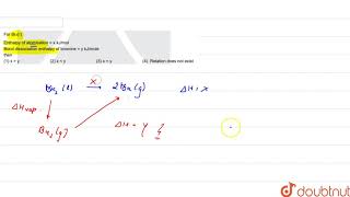 For Br2l Enthalpy of atomisation  x kJmol Bond dissociation enthalpy of bromine  y kJmol [upl. by Gilmour761]