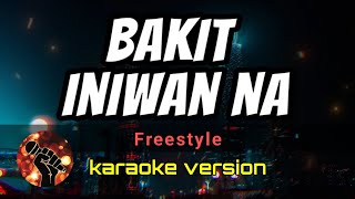 BAKIT INIWAN NA  FREESTYLE karaoke version [upl. by Leidgam]